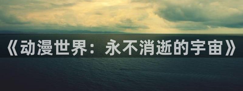 omofun动漫官网在线观看：《动漫世界：永不消逝的宇宙》