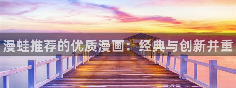 omofun漫画：漫蛙推荐的优质漫画：经典与创新并重